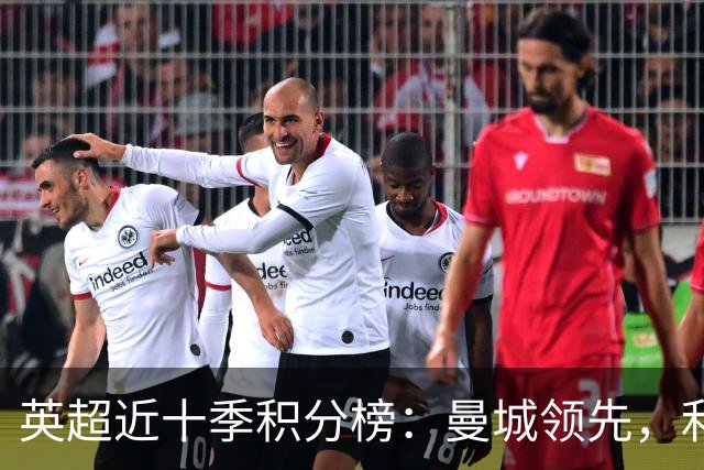 英超近十季积分榜：曼城领先，利物浦次之，阿森纳稳居第三